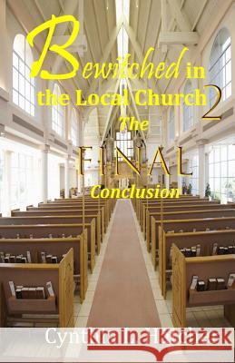 Bewitched in the Local Church 2: The Final Conclusion Cynthia L. Hatcher 9780998829517 Hatchback Publishing