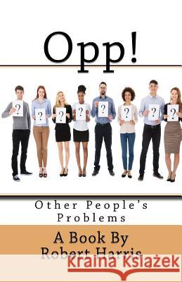 Opp!: Other People's Problems Robert Harris 9780998829555