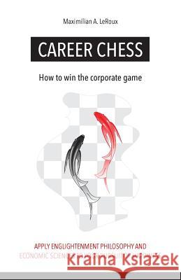 Career Chess: How to win the corporate game LeRoux, Maximilian a. 9780998830278 Maximilian LeRoux