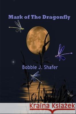 Mark of the Dragonfly Bobbie J. Shafer 9780998833989