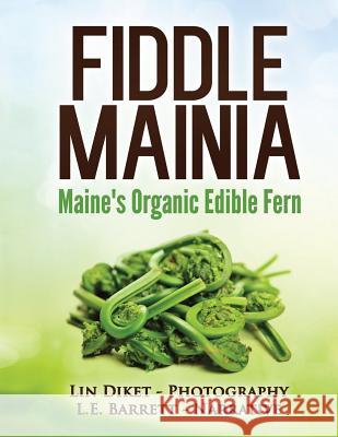 Fiddle Mainia: Maine's Organic Edible Fern L. E. Barrett Lin Diket 9780998834610 Snitch LLC