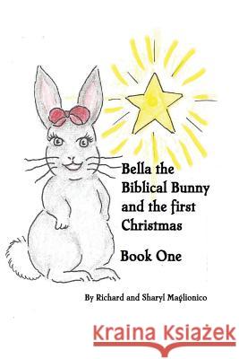 Bella the Biblical Bunny and The First Christmas Maglionico, Sharyl 9780998834801 Richard Maglionico