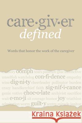 Caregiver Defined: Words that honor the work of the caregiver Fortuna, Michael 9780998837604