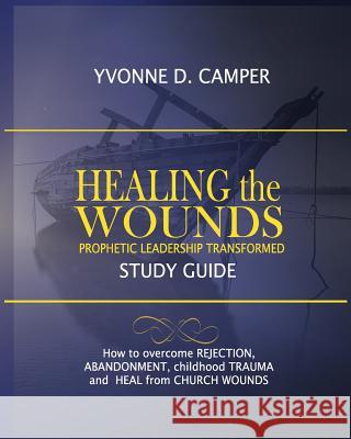 Healing the Wounds: Prophetic Leadership Transformed Workbook Yvonne Denise Camper 9780998839189 Altar Books