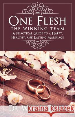 One Flesh - The Winning Team: A Practical Guide to a Happy, Healthy, and Lasting Marriage Dr William Ekane Samuel Ekane Perry Kirkpatrick 9780998840802