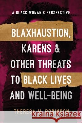 Blaxhaustion, Karens & Other Threats to Black Lives and Well-Being Theresa M. Robinson Erika Winston Maria Stoian 9780998842080 Master Trainer Tmr & Associates, LLC