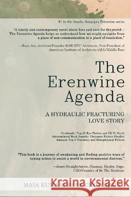 The Erenwine Agenda: A Hydraulic Fracturing Love Story Maia Kb Chowdhury 9780998842196 Asei Arts