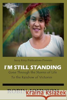 I'm Still Standing: Gone Through the Storms of Life to the Rainbow of Victories Robin D Johnson Anelda L Attaway Kelly de Mobley (Evangelist) 9780998843384