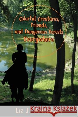 Colorful Creatures, Friends, and Dangerous Forests Everywhere Liz J. Andersen 9780998844862 Labbwerk Publishing