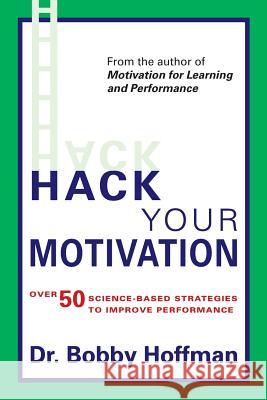 Hack Your Motivation: Over 50 Science-based Strategies to Improve Performance Hoffman, Bobby 9780998845722 Attribution Press