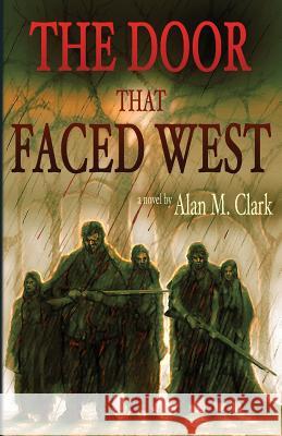 The Door that Faced West Alan M Clark, Alan M Clark 9780998846675 IFD Publishing