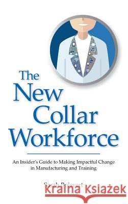 The New Collar Workforce: An Insider's Guide to Making Impactful Changes to Manufacturing and Training Sarah Boisvert 9780998853987 Photonics Media Press