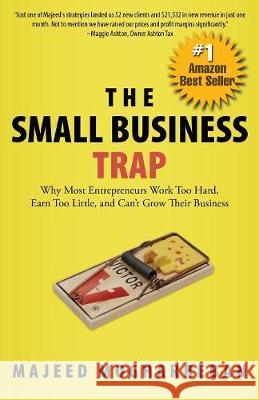 The Small Business Trap: Why Most Entrepreneurs Work Too Hard, Earn Too Little, and Can't Grow Their Business Majeed Mogharreban 9780998854601 Celebrity Expert Author