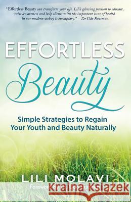 Effortless Beauty: Simple Strategies to Regain Your Youth and Beauty Naturally Lili Molavi 9780998854670 Celebrity Expert Author