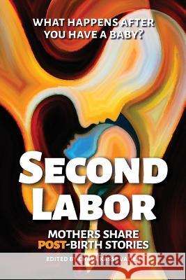 Second Labor: Mothers Share POST-Birth Stories Valier, Chaya Kasse 9780998855103 Chaya Kasse Valier