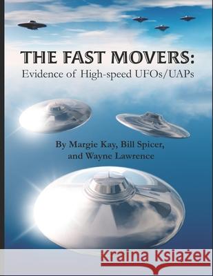 The Fast Movers: Evidence of High-Speed UFOs/UAPs Bill Spicer, Wayne Lawrence, Kristina McPheeters 9780998855868