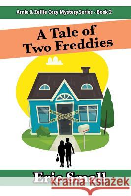 A Tale of Two Freddies: An Arnie & Zellie Cozy Mystery Eric Small 9780998859231