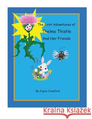 The First Adventures of Thelma Thistle and Her Friends Joyce B. Crawford Joyce B. Crawford George B. Crawford 9780998859507