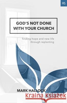 God's Not Done with Your Church: Finding Hope and New Life through Replanting Hallock, Mark 9780998859743 Acoma Press