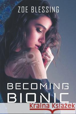 Becoming Bionic Zoe Blessing   9780998861463 Pennydragon Press