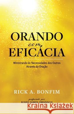 ORANDO com EFICÁCIA: Ministrando às Necessidades dos Outros Através da Oração Bonfim, Rick A. 9780998861968 Rekindle Publishing