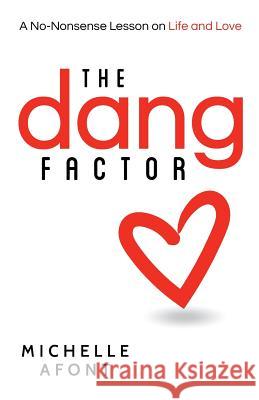 The Dang Factor: A No-Nonsense Lesson on Life and Love Michelle Afont 9780998863061 Tfs Press