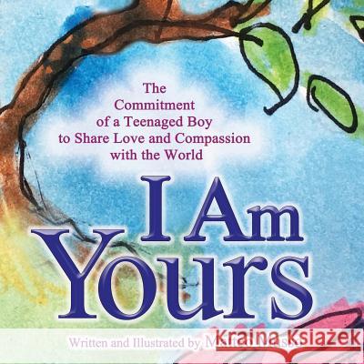 I Am Yours: The Commitment of a Teenaged Boy to Share Love and Compassion with the World Matteo Musso   9780998863610 Over the Fence Publishing
