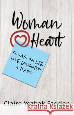 Woman@Heart: Essays on Life, Love, Laughter and Tears Claire Yezbak Fadden 9780998864532 Brightwood Books