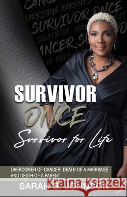 Survivor Once Survivor for Life: Overcomer of Cancer, Death of a Marriage and Death of a Parent Sarah S. Johnson 9780998864600