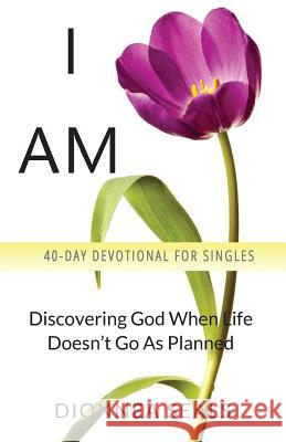 I Am: Discovering God When Life Doesn't Go As Planned Seals, Dionnea 9780998867007