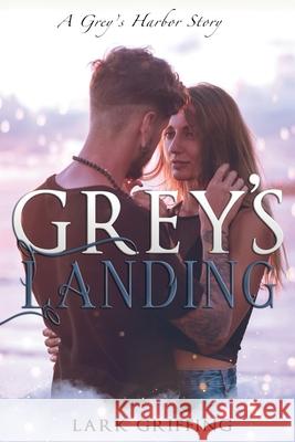 Grey's Landing: A Grey's Harbor Story Lark Griffing 9780998871974