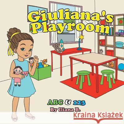 Giuliana's Playroom ABC & 123 Iliana B 9780998876702