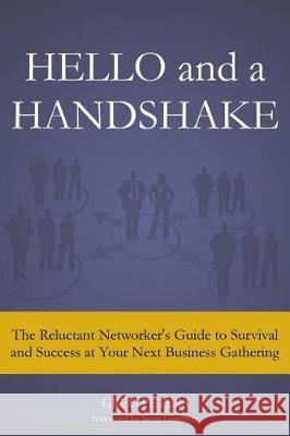 Hello and a Handshake: The Reluctant Networker's Guide to Survival and Success at Your Next Business Gathering Greg Peters 9780998876801 Reluctant Networker Press