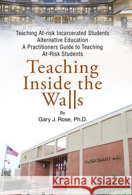 Teaching Inside the Walls Gary J. Rose Layton Cameron Maghuyop John 9780998877761 Gary Rose Publishing