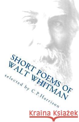 Short Poems of Walt Whitman Walt Whitman C. P. Harrison 9780998880822 Saturn Fence Publishing
