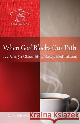 When God Blocks Our Path: ... And 30 Other Bible-Based Meditations Ellsworth, Roger 9780998881249