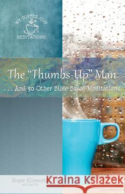 The Thumbs-Up Man: ...And 30 Other Bible-Based Meditations Ellsworth, Roger 9780998881256 Great Writing