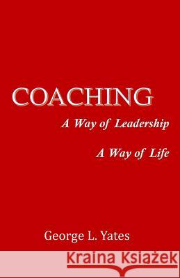 Coaching: A Way of Leadership, A Way of Life Yates, George L. 9780998885209 Sonlight Publishing