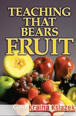 Teaching That Bears Fruit George L. Yates 9780998885230 Sonc.A.R.E. Ministries