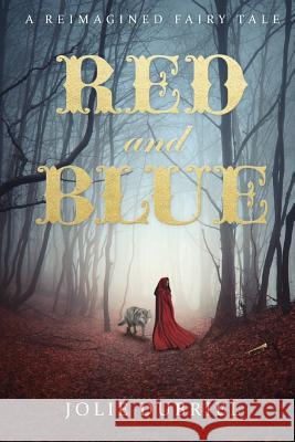 Red and Blue: A Reimagined Fairy Tale Jolie Dubriel 9780998885681