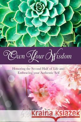 Own Your Wisdom: Honoring the Second Half of Life, and Embracing your Authentic Self Finch, Karen Leslie 9780998894508