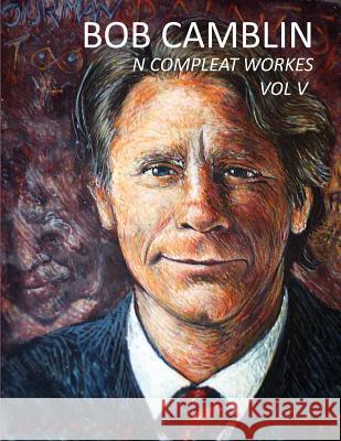 Bob Camblin N Compleat Workes: Ruminations About Life in The Late 20th Century VOL V Goodfellow, Robin 9780998894973 Running Man Press