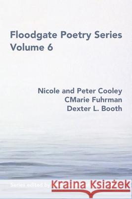 Floodgate Series Volume 6 Nicole and Peter Cooley Cmarie Fuhrman Dexter L. Booth 9780998897646 Etchings Press