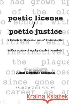 poetic license / poetic justice: a footnote to the london march by david antin, with a commentary by charles bernstein Coleman, Allan Douglass 9780998900438 Washington Street Press