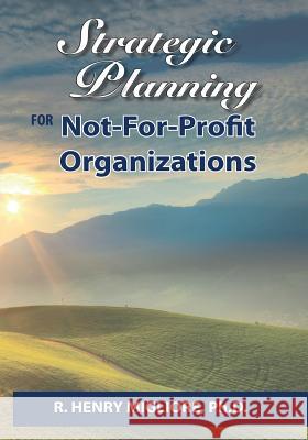 Strategic Planning for Not-For-Profit Organizations Dr R. Henry Migliore 9780998900636