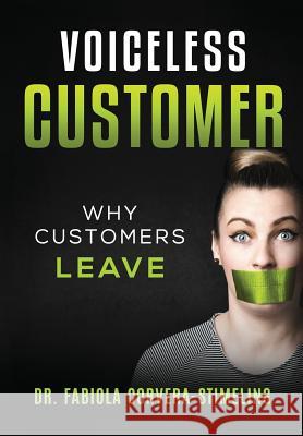 Voiceless Customer: Why Customers Leave Fabiola Corvera-Stimeling 9780998906300 Cocentrum Publishing LLC