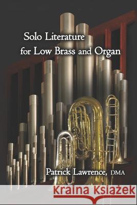 Solo Literature for Low Brass and Organ Patrick Lawrenc 9780998907628 Write Mind