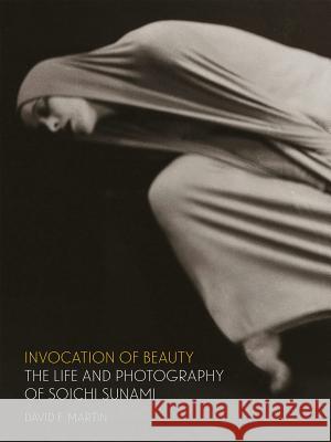 Invocation of Beauty: The Life and Photography of Soichi Sunami David F. Martin 9780998911212 Cascadia Art Museum