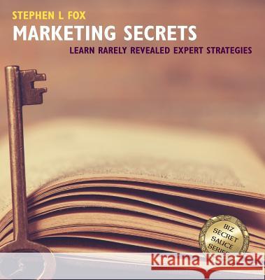 Marketing Secrets: Learn Rarely Revealed Expert Strategies Stephen L Fox, Clive Pyne, Paul Donihue 9780998913711