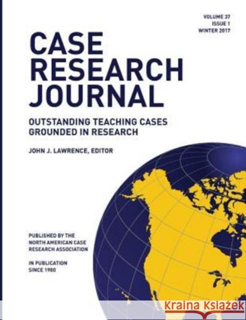 Case Research Journal, 37(1): Outstanding Teaching Cases Grounded in Research John J. Lawrence 9780998917603